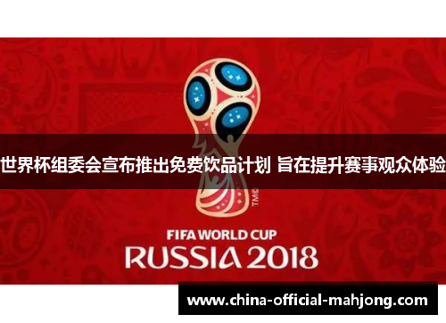 世界杯组委会宣布推出免费饮品计划 旨在提升赛事观众体验