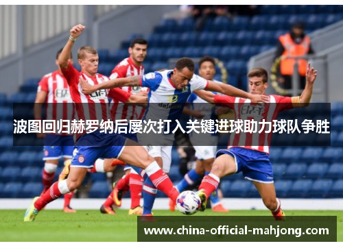 波图回归赫罗纳后屡次打入关键进球助力球队争胜