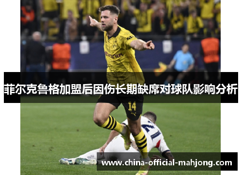 菲尔克鲁格加盟后因伤长期缺席对球队影响分析