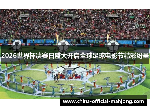 2026世界杯决赛日盛大开启全球足球电影节精彩纷呈